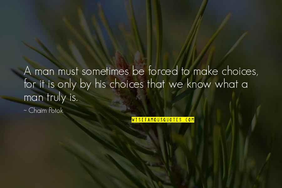 Lleida Tools Quotes By Chaim Potok: A man must sometimes be forced to make