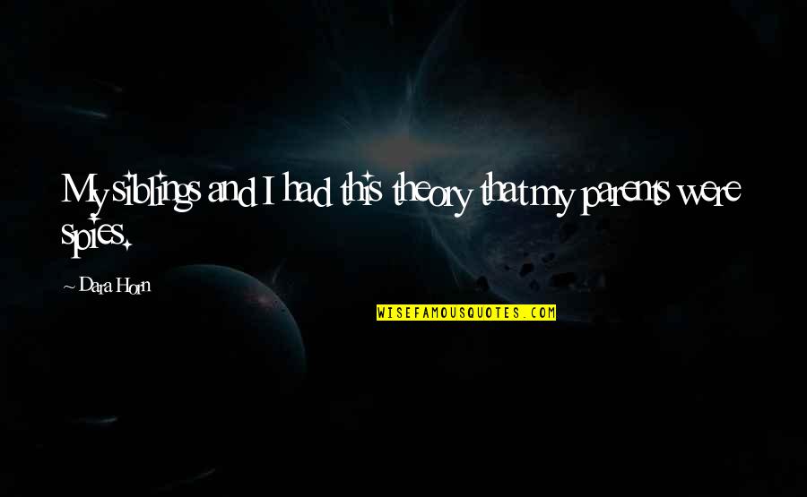 Lleigers Quotes By Dara Horn: My siblings and I had this theory that