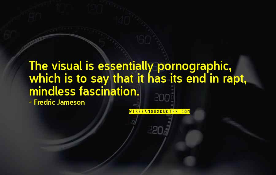 Llemio Quotes By Fredric Jameson: The visual is essentially pornographic, which is to Llemio Quotes By Fredric Jameson: The visual is essentially pornographic, which is to