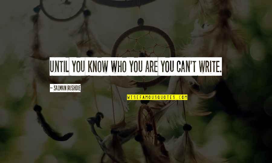 Llena Tu Quotes By Salman Rushdie: Until you know who you are you can't Llena Tu Quotes By Salman Rushdie: Until you know who you are you can't