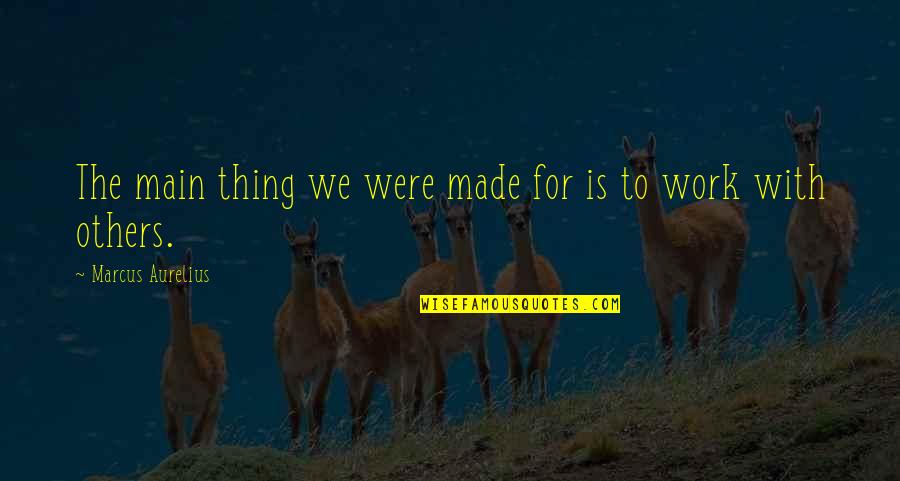 Llename Quotes By Marcus Aurelius: The main thing we were made for is Llename Quotes By Marcus Aurelius: The main thing we were made for is