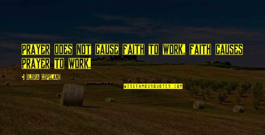 Llenar Desempleo Quotes By Gloria Copeland: Prayer does not cause faith to work, faith