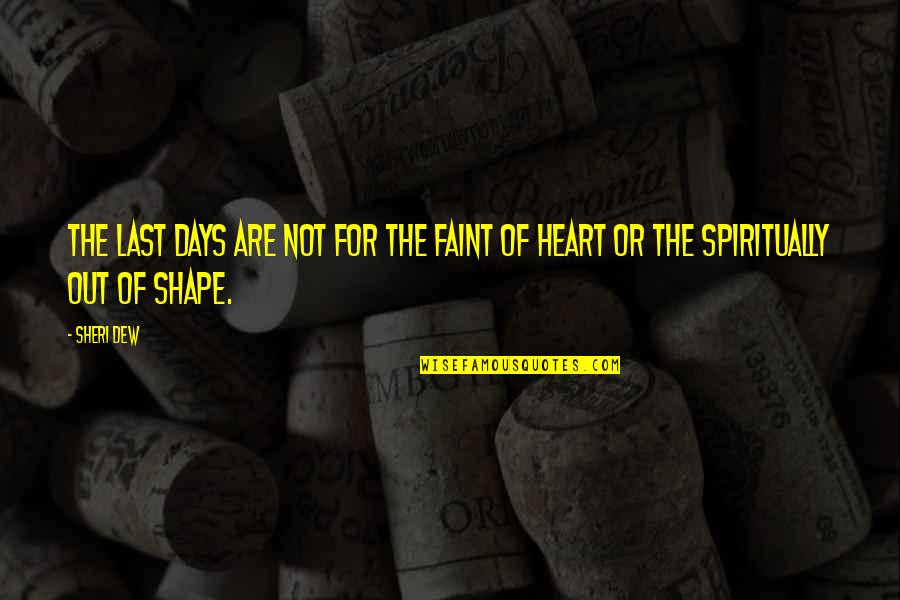 Llenar Desempleo Quotes By Sheri Dew: The last days are not for the faint
