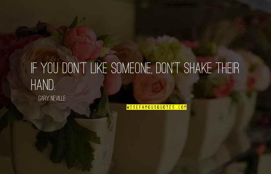 Llenas Animales Quotes By Gary Neville: If you don't like someone, don't shake their Llenas Animales Quotes By Gary Neville: If you don't like someone, don't shake their