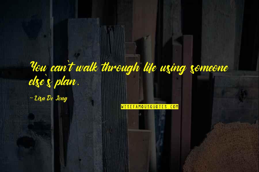 Llenas Animales Quotes By Lisa De Jong: You can't walk through life using someone else's Llenas Animales Quotes By Lisa De Jong: You can't walk through life using someone else's