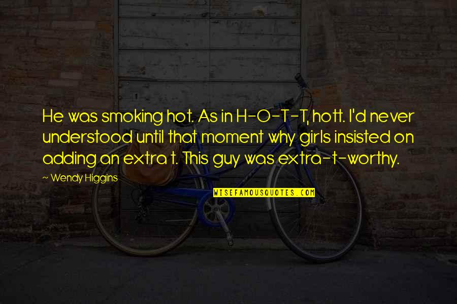 Llenas Animales Quotes By Wendy Higgins: He was smoking hot. As in H-O-T-T, hott. Llenas Animales Quotes By Wendy Higgins: He was smoking hot. As in H-O-T-T, hott.