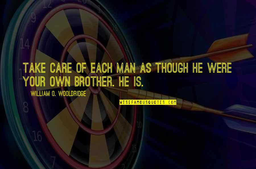 Llenas Animales Quotes By William O. Wooldridge: Take care of each man as though he Llenas Animales Quotes By William O. Wooldridge: Take care of each man as though he