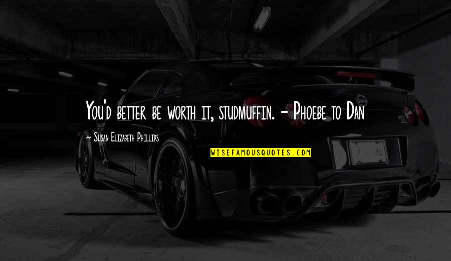 Llenos Del Quotes By Susan Elizabeth Phillips: You'd better be worth it, studmuffin. - Phoebe Llenos Del Quotes By Susan Elizabeth Phillips: You'd better be worth it, studmuffin. - Phoebe