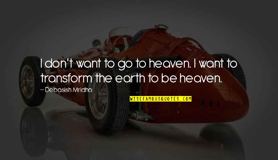 Llera Tamaulipas Quotes By Debasish Mridha: I don't want to go to heaven. I