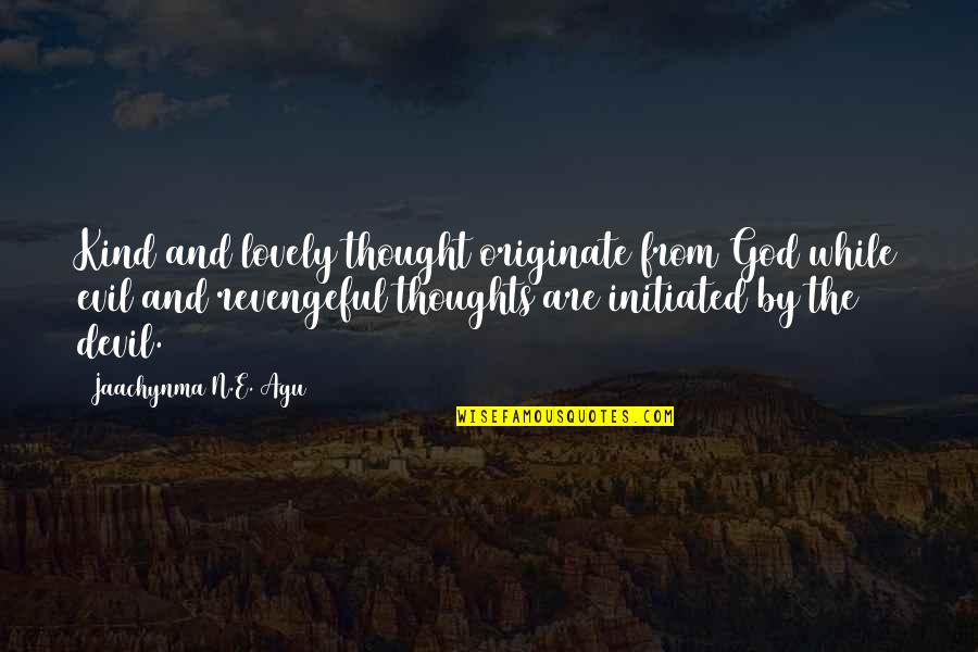 Llera Tamaulipas Quotes By Jaachynma N.E. Agu: Kind and lovely thought originate from God while Llera Tamaulipas Quotes By Jaachynma N.E. Agu: Kind and lovely thought originate from God while