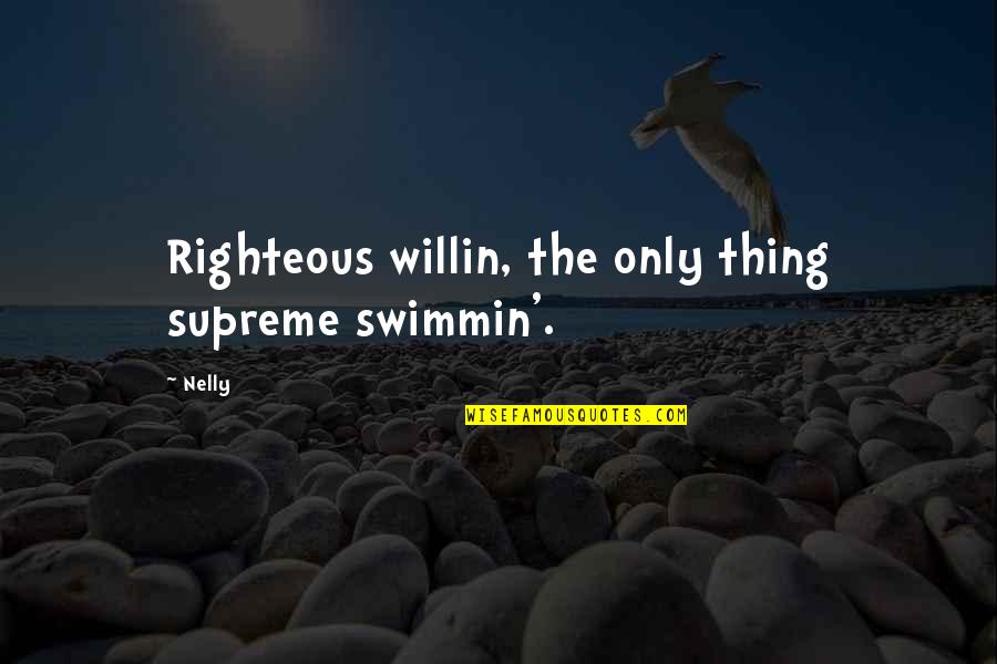 Lleras Muney Quotes By Nelly: Righteous willin, the only thing supreme swimmin'.