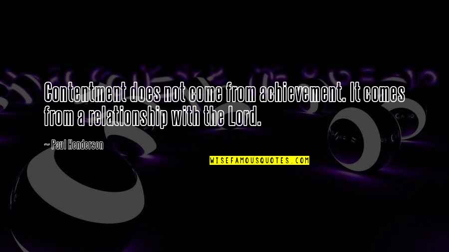 Lleras Muney Quotes By Paul Henderson: Contentment does not come from achievement. It comes