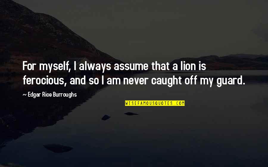 Llerena San Luis Quotes By Edgar Rice Burroughs: For myself, I always assume that a lion Llerena San Luis Quotes By Edgar Rice Burroughs: For myself, I always assume that a lion