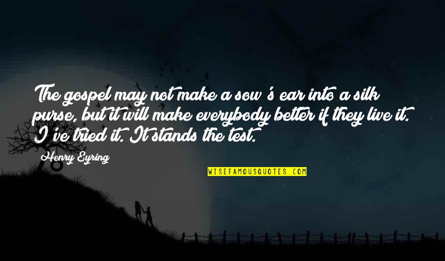 Llerena San Luis Quotes By Henry Eyring: The gospel may not make a sow's ear Llerena San Luis Quotes By Henry Eyring: The gospel may not make a sow's ear