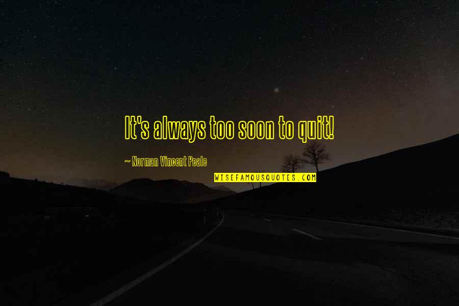 Llerena San Luis Quotes By Norman Vincent Peale: It's always too soon to quit! Llerena San Luis Quotes By Norman Vincent Peale: It's always too soon to quit!
