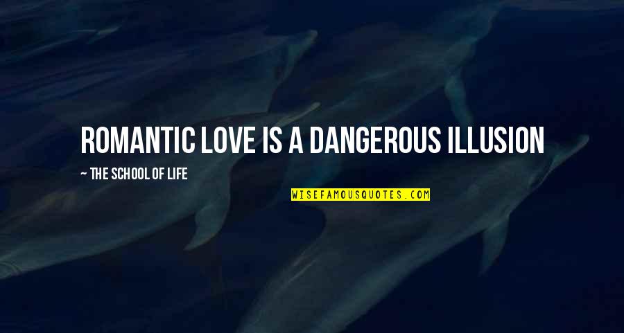 Llerena San Luis Quotes By The School Of Life: Romantic love is a dangerous illusion Llerena San Luis Quotes By The School Of Life: Romantic love is a dangerous illusion