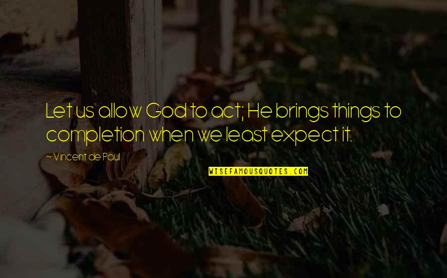 Llerena San Luis Quotes By Vincent De Paul: Let us allow God to act; He brings