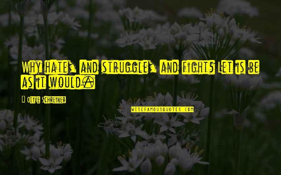 Lleso Quotes By Olive Schreiner: Why hate, and struggle, and fight? Let is Lleso Quotes By Olive Schreiner: Why hate, and struggle, and fight? Let is