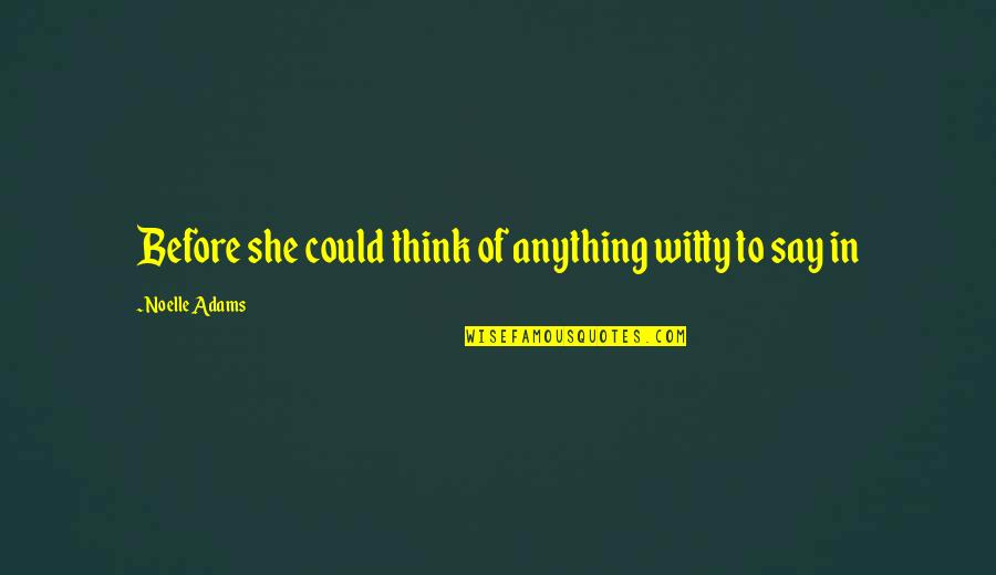 Llet Account Quotes By Noelle Adams: Before she could think of anything witty to Llet Account Quotes By Noelle Adams: Before she could think of anything witty to