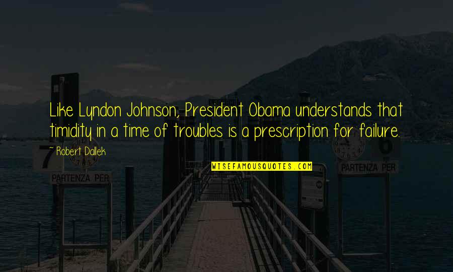 Llet Account Quotes By Robert Dallek: Like Lyndon Johnson, President Obama understands that timidity