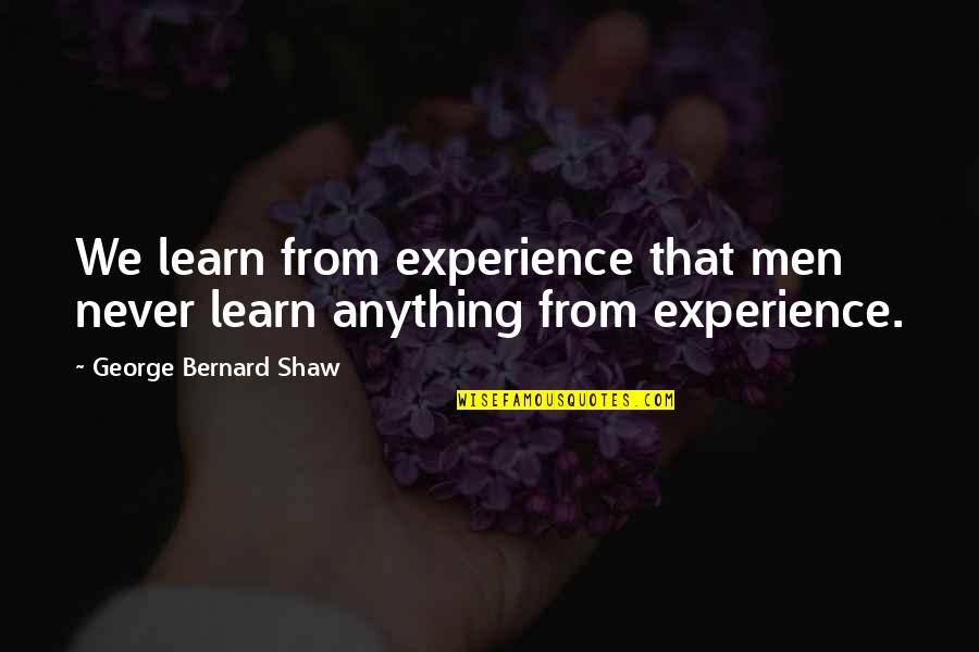 Lleu Llaw Quotes By George Bernard Shaw: We learn from experience that men never learn Lleu Llaw Quotes By George Bernard Shaw: We learn from experience that men never learn