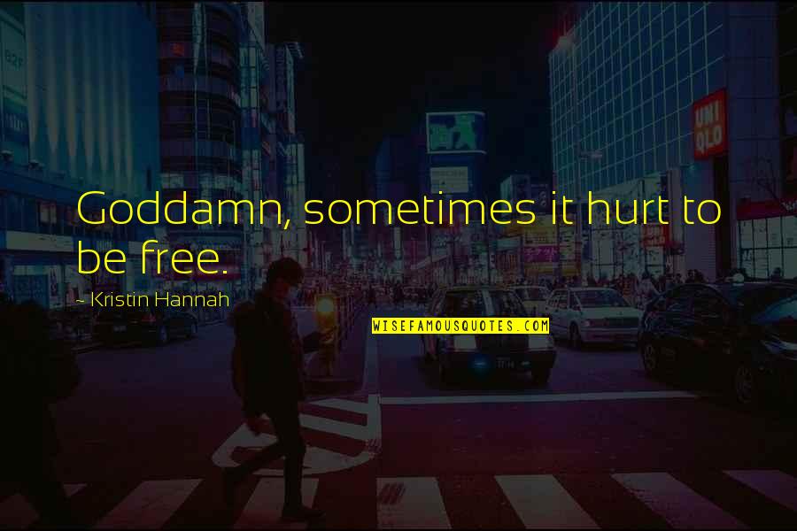 Lleu Llaw Quotes By Kristin Hannah: Goddamn, sometimes it hurt to be free. Lleu Llaw Quotes By Kristin Hannah: Goddamn, sometimes it hurt to be free.