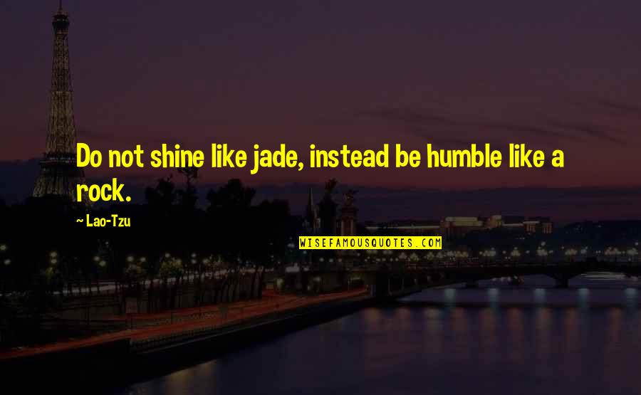Lleugo Quotes By Lao-Tzu: Do not shine like jade, instead be humble