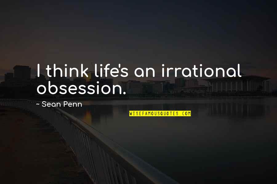 Lleugo Quotes By Sean Penn: I think life's an irrational obsession. Lleugo Quotes By Sean Penn: I think life's an irrational obsession.