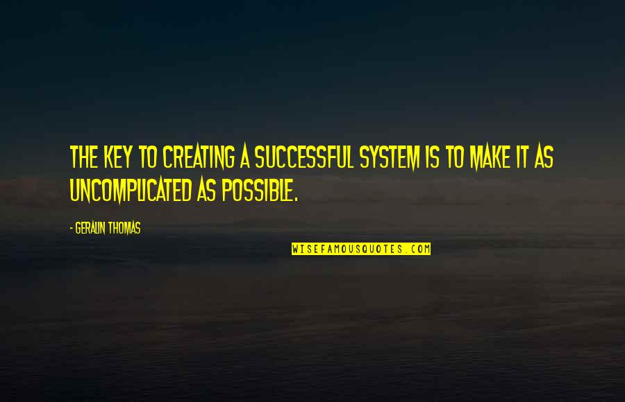 Llevadera Quotes By Geralin Thomas: The key to creating a successful system is