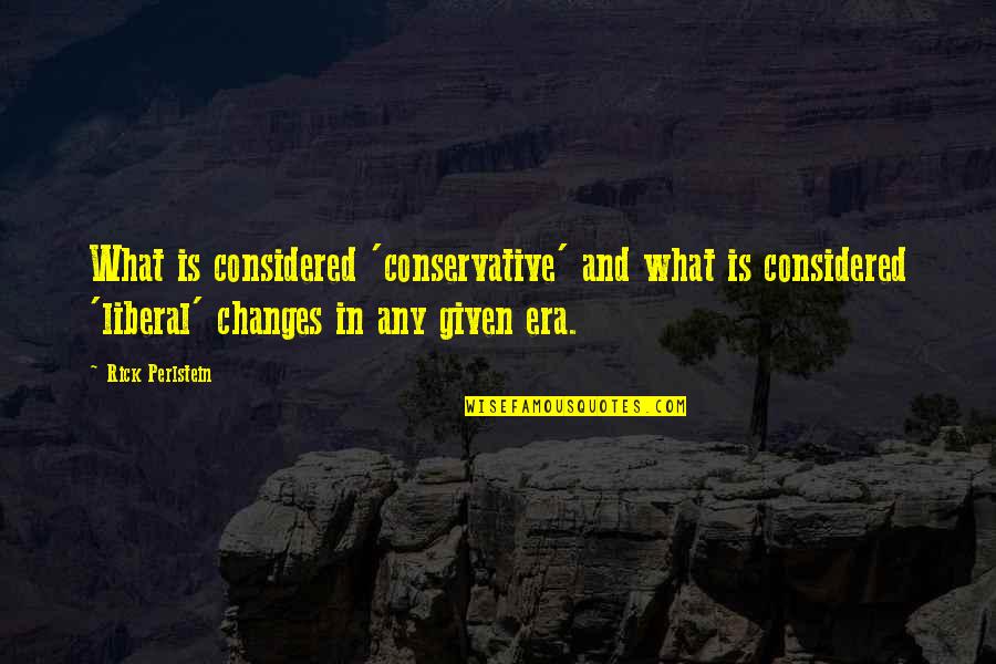 Llevadera Quotes By Rick Perlstein: What is considered 'conservative' and what is considered