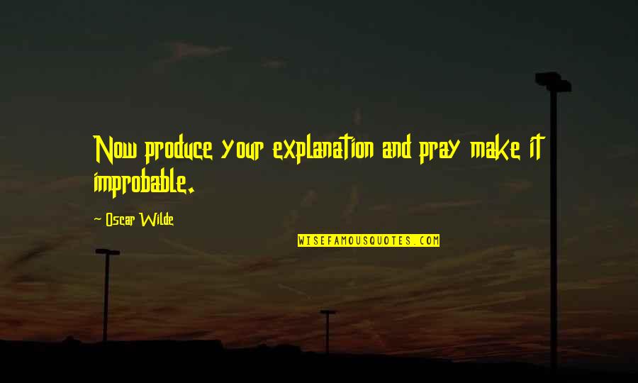 Llevadero Sinonimo Quotes By Oscar Wilde: Now produce your explanation and pray make it