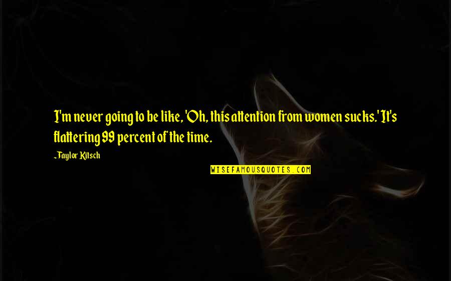 Llevadero Sinonimo Quotes By Taylor Kitsch: I'm never going to be like, 'Oh, this Llevadero Sinonimo Quotes By Taylor Kitsch: I'm never going to be like, 'Oh, this