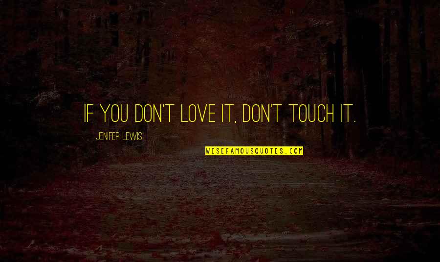 Llevamos Conjugation Quotes By Jenifer Lewis: If you don't love it, don't touch it. Llevamos Conjugation Quotes By Jenifer Lewis: If you don't love it, don't touch it.