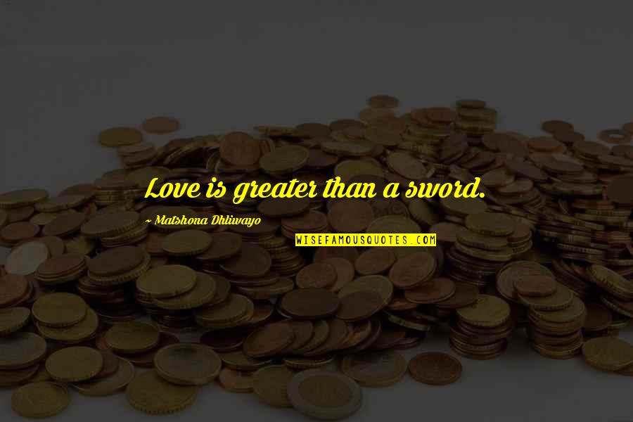 Llevamos En Quotes By Matshona Dhliwayo: Love is greater than a sword.