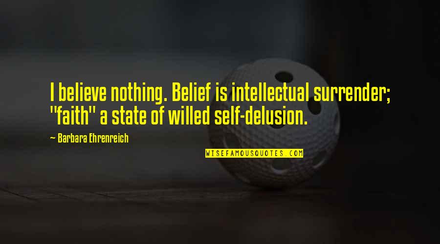 Llevan Spanish Quotes By Barbara Ehrenreich: I believe nothing. Belief is intellectual surrender; "faith" Llevan Spanish Quotes By Barbara Ehrenreich: I believe nothing. Belief is intellectual surrender; "faith"