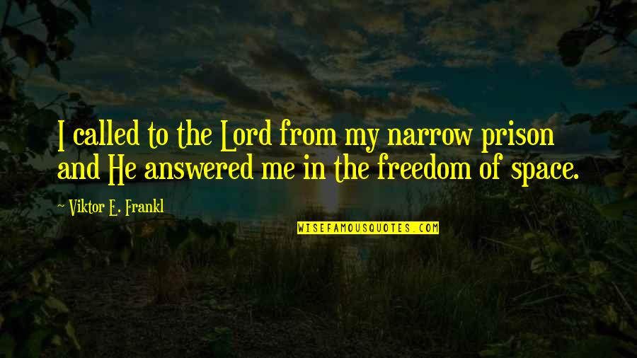 Llevando Flores Quotes By Viktor E. Frankl: I called to the Lord from my narrow