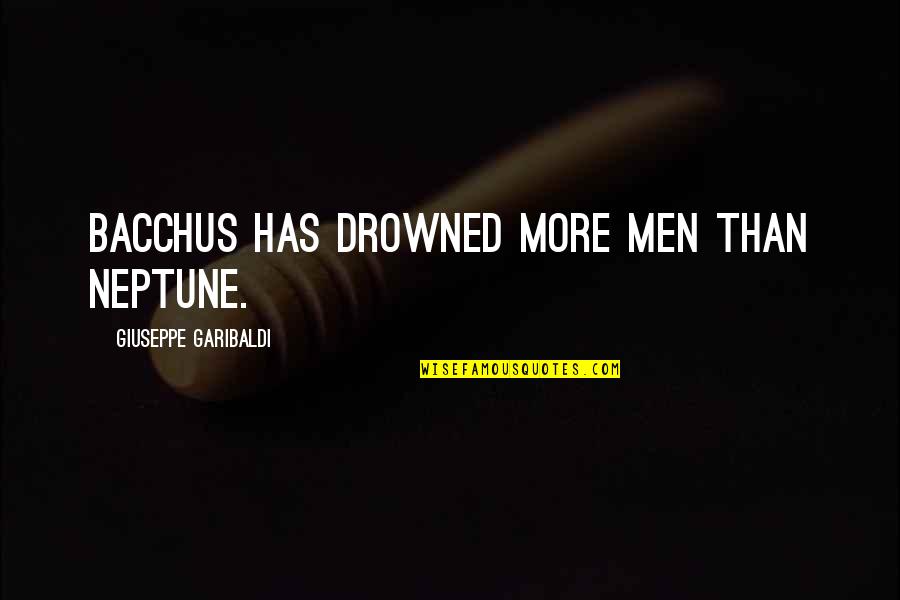 Llevar En Futuro Quotes By Giuseppe Garibaldi: Bacchus has drowned more men than Neptune.
