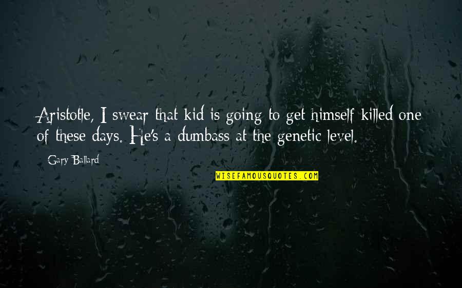 Llevara Donde Quotes By Gary Ballard: Aristotle, I swear that kid is going to Llevara Donde Quotes By Gary Ballard: Aristotle, I swear that kid is going to