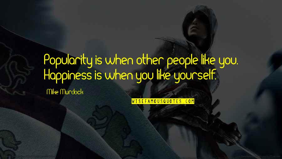 Llevara Donde Quotes By Mike Murdock: Popularity is when other people like you. Happiness