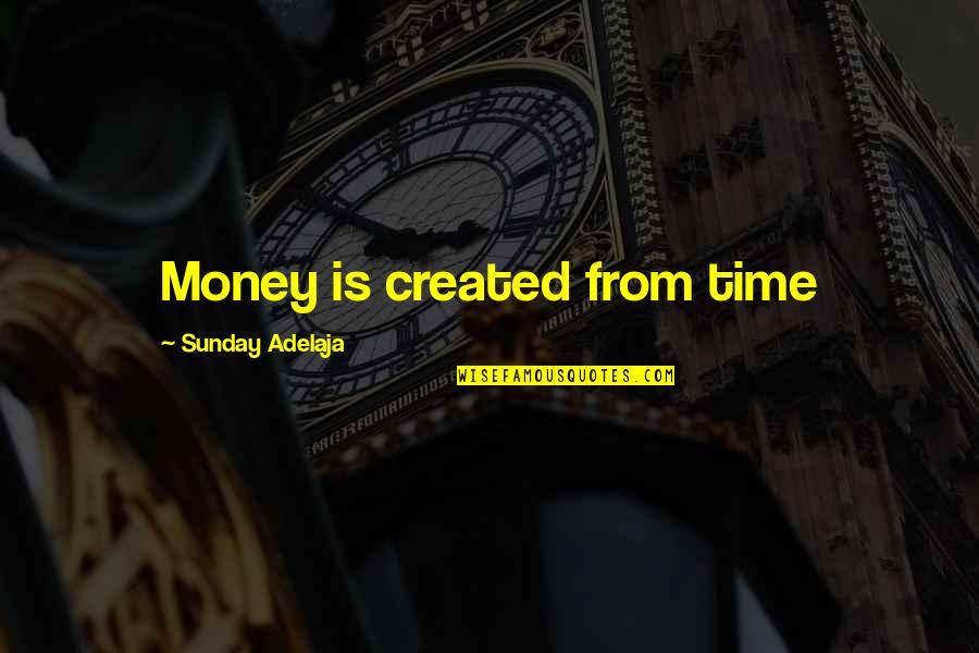 Llevara Donde Quotes By Sunday Adelaja: Money is created from time Llevara Donde Quotes By Sunday Adelaja: Money is created from time