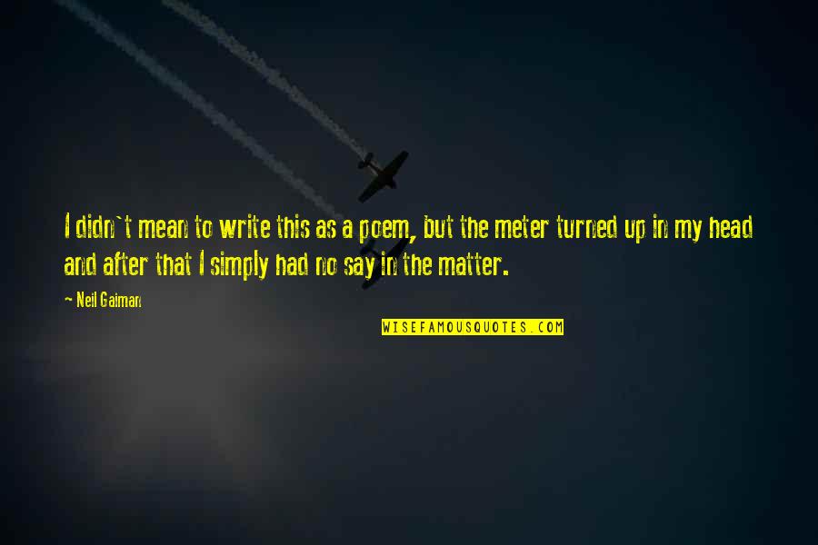 Llevaras Quotes By Neil Gaiman: I didn't mean to write this as a Llevaras Quotes By Neil Gaiman: I didn't mean to write this as a
