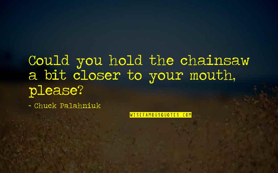 Llevaremos The Movie Quotes By Chuck Palahniuk: Could you hold the chainsaw a bit closer Llevaremos The Movie Quotes By Chuck Palahniuk: Could you hold the chainsaw a bit closer