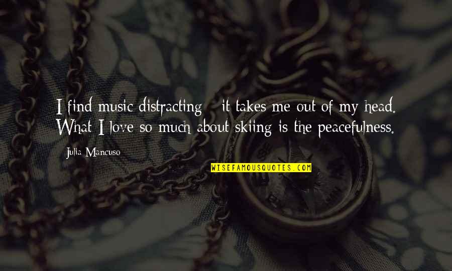 Llevarse El Quotes By Julia Mancuso: I find music distracting - it takes me Llevarse El Quotes By Julia Mancuso: I find music distracting - it takes me