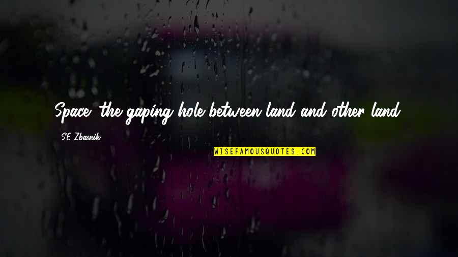 Llevarselo Quotes By SE Zbasnik: Space: the gaping hole between land and other Llevarselo Quotes By SE Zbasnik: Space: the gaping hole between land and other