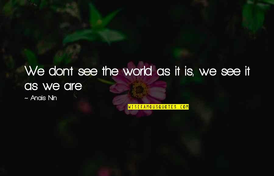 Llevaselo Quotes By Anais Nin: We don't see the world as it is,