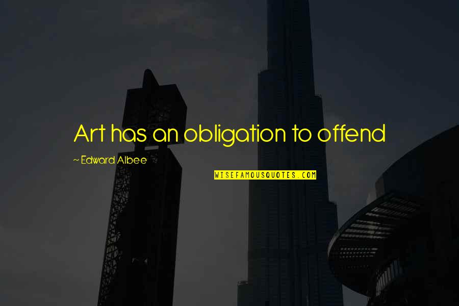 Llevaselo Quotes By Edward Albee: Art has an obligation to offend Llevaselo Quotes By Edward Albee: Art has an obligation to offend