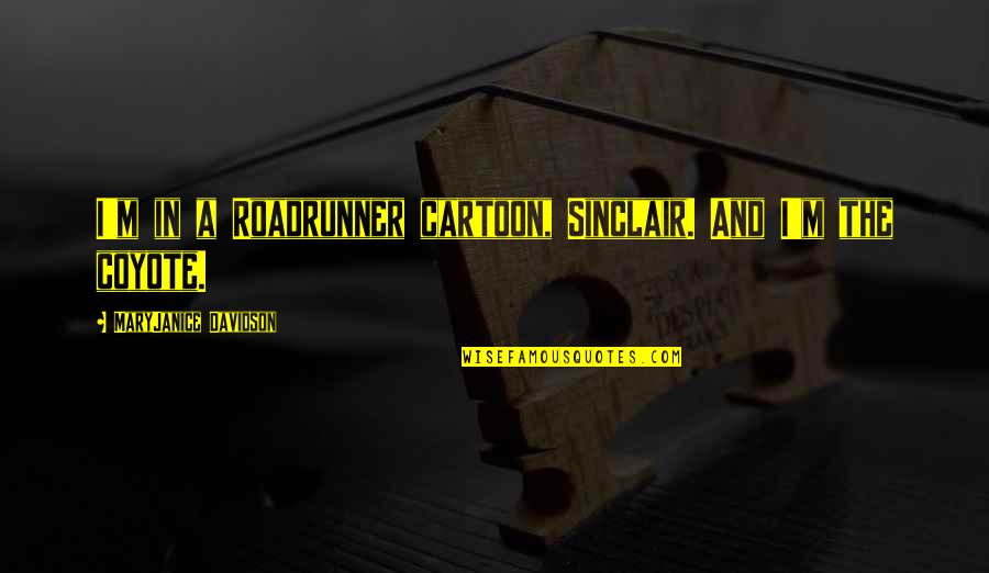 Llevaselo Quotes By MaryJanice Davidson: I'm in a Roadrunner cartoon, Sinclair. And I'm Llevaselo Quotes By MaryJanice Davidson: I'm in a Roadrunner cartoon, Sinclair. And I'm