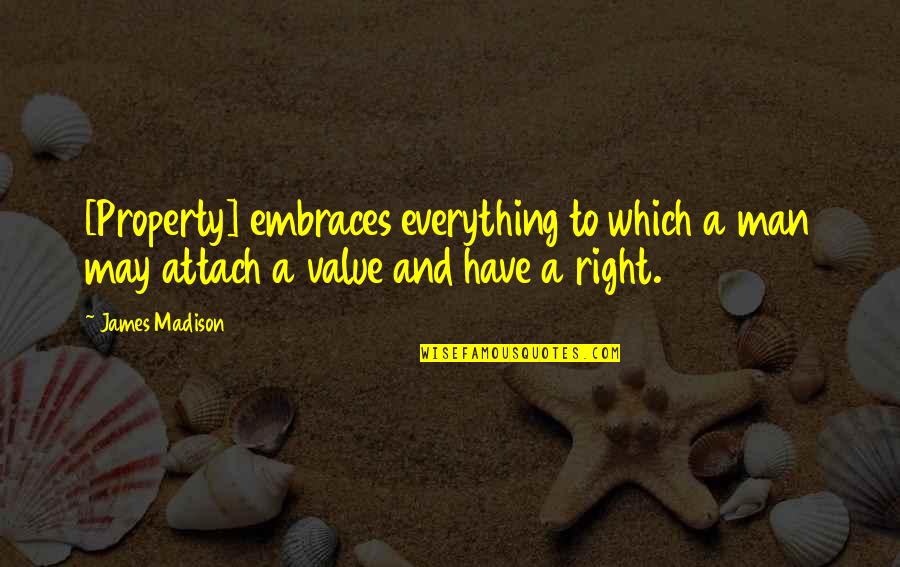Llevate Quotes By James Madison: [Property] embraces everything to which a man may