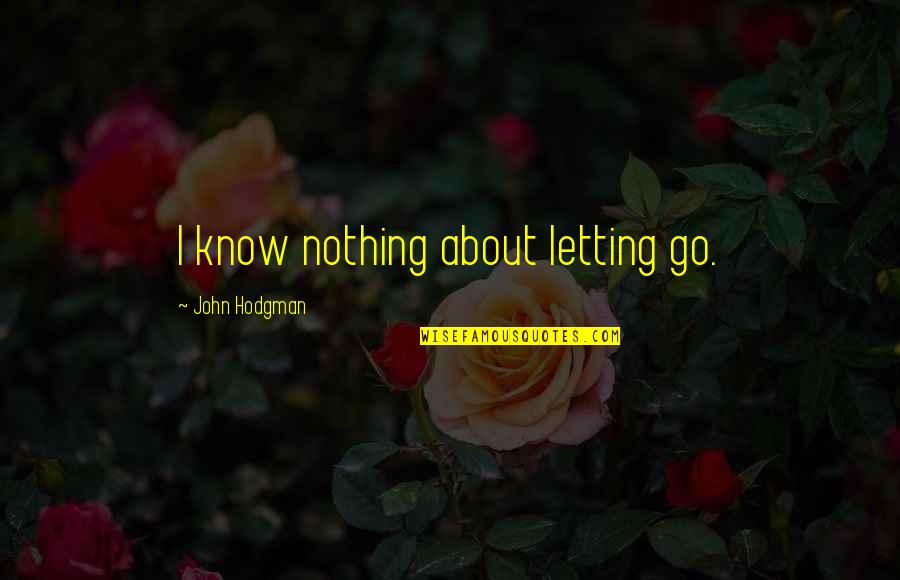 Llevate Quotes By John Hodgman: I know nothing about letting go. Llevate Quotes By John Hodgman: I know nothing about letting go.