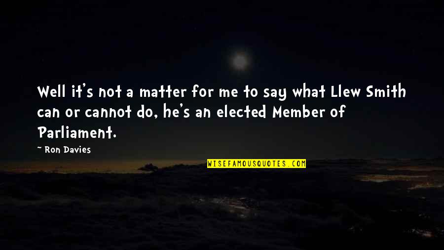 Llew Quotes By Ron Davies: Well it's not a matter for me to Llew Quotes By Ron Davies: Well it's not a matter for me to